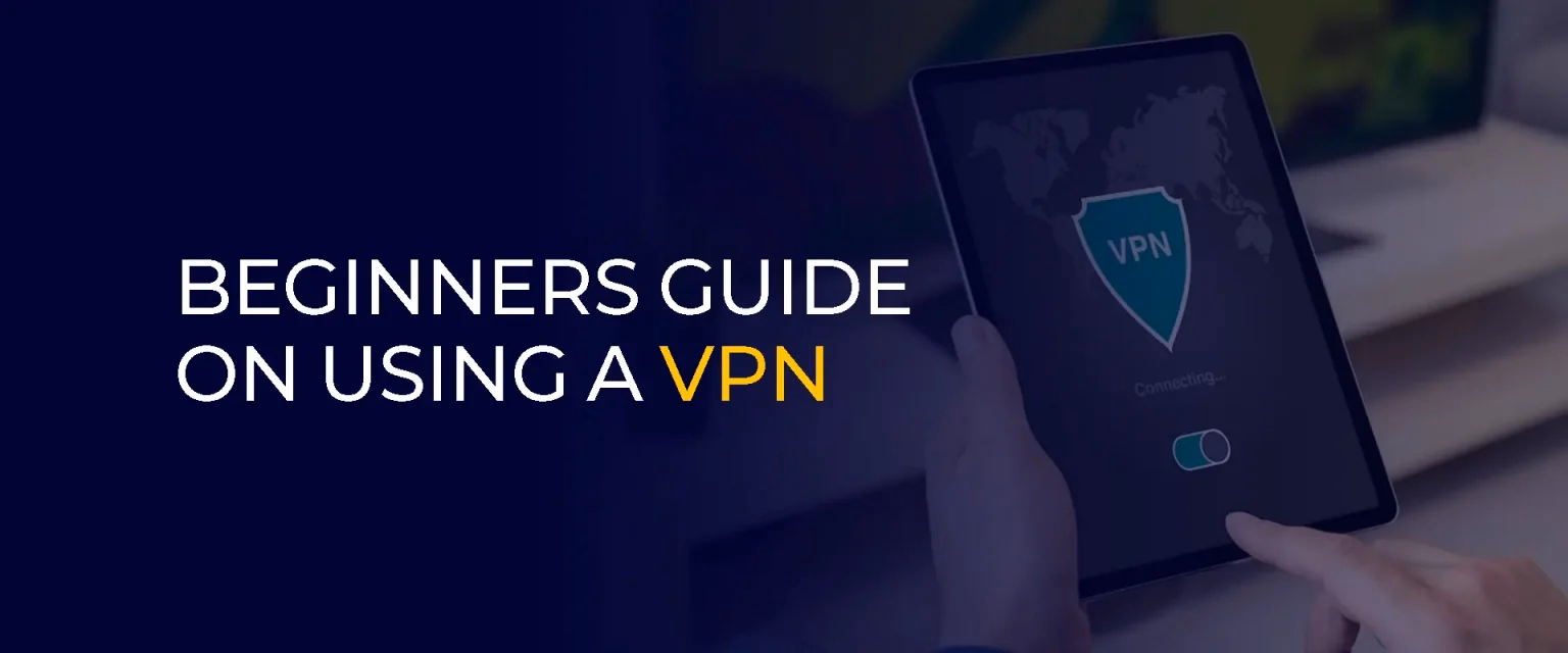Beginners Guide on Using a VPN for The First Time